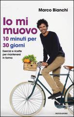 Bianchi Marco Io mi muovo. 10 minuti per 30 giorni: esercizi e ricette per mantenersi in forma